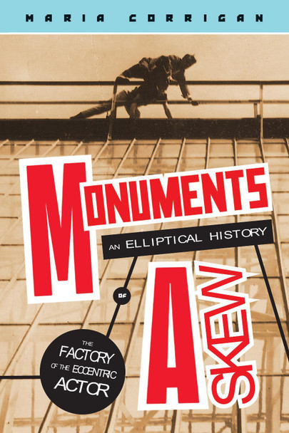 Monuments Askew: An Elliptical History of the Factory of the Eccentric Actor Maria Corrigan 9781978843028