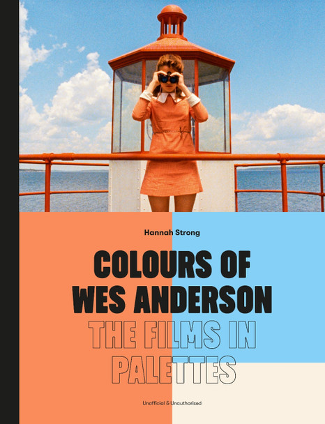 Colours of Wes Anderson: The Films in Palettes Hannah Strong 9781836003601