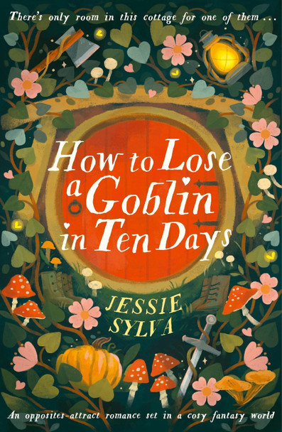 How to Lose a Goblin in Ten Days: Tales from Hawthorne Cottage Jessie Sylva 9780356524863