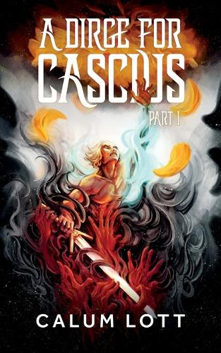 A Dirge For Cascius: Part I Calum Lott 9781763518100