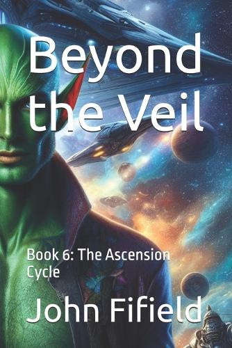 Beyond the Veil: Book 6: The Ascension Cycle John Fifield 9798288505942