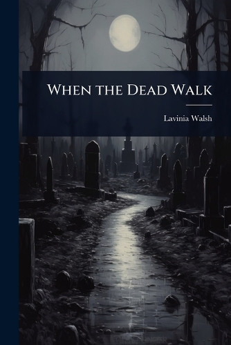 When the Dead Walk Lavinia Walsh 9781023720618
