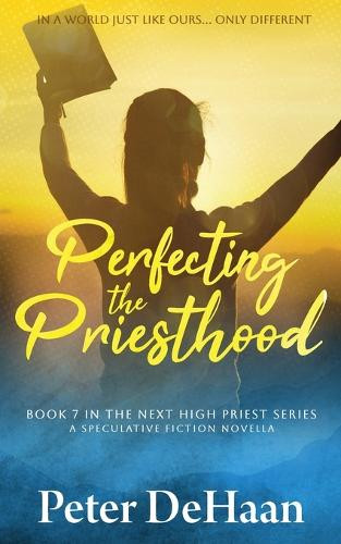 Perfecting the Priesthood: A Speculative Fiction Novella Peter DeHaan 9798888091470