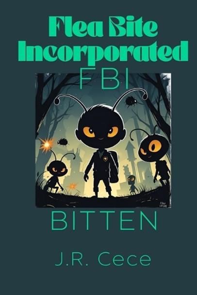Flea Bite Incorporated (FBI): Bitten J R Cece 9781067086176