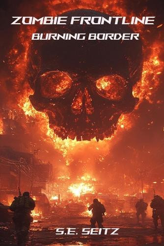 Zombie Frontline: Burning Border S E Seitz 9798289262837
