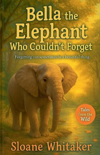 Bella the Elephant Who Couldn't Forget Sloane Whitaker 9798224821990