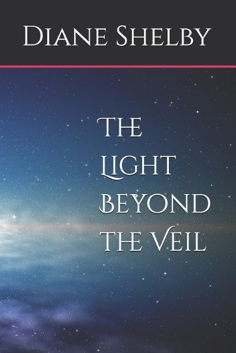 The Light Beyond the Veil Diane Shelby 9798288656705