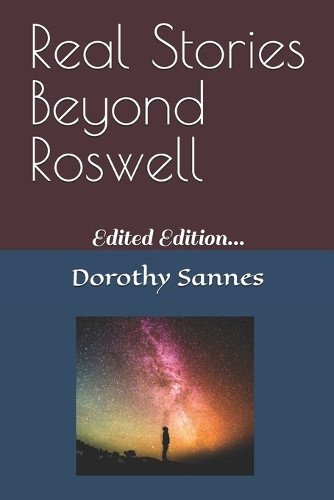 Real Stories Beyond Roswell: Edited Edition... Dorothy L Sannes 9798312447392