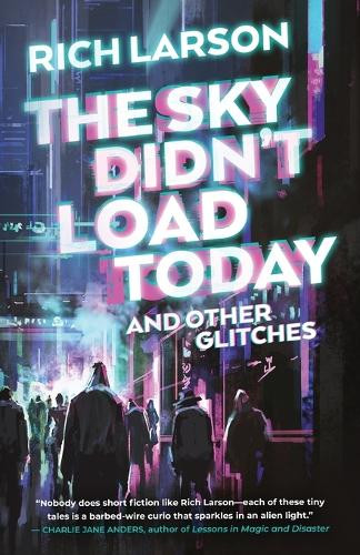 The Sky Didn't Load Today and Other Glitches Rich Larson 9781990368493