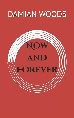 Now and Forever Damian Woods 9798357412379