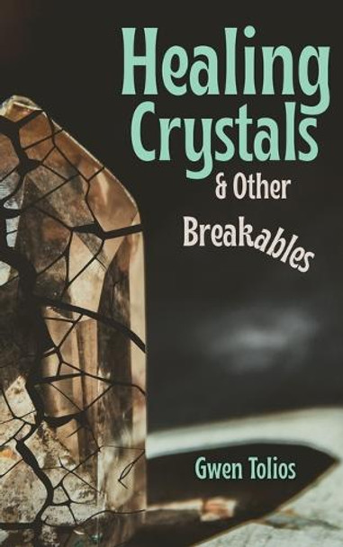 Healing Crystals & Other Breakables Gwen Tolios 9781964253022