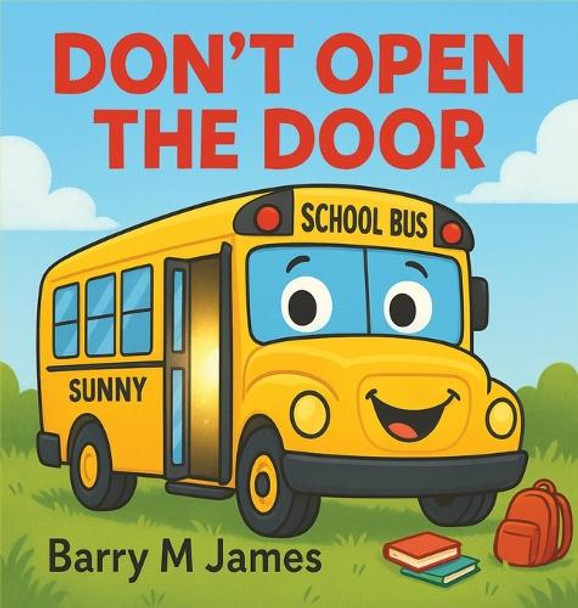Don't Open The Door: A silly, swooshy ride with Sunny the School Bus! Barry M James 9798349470813