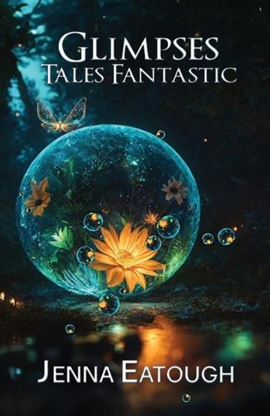 Glimpses: Tales Fantastic Jenna Eatough 9798349358302
