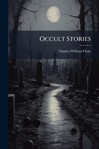 Occult Stories Charles William Close 9781024619348
