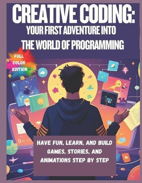 Creative Coding: Your First Adventure into the World of Programming ...