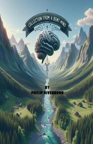 Collection From a Bent Mind Philip Rivenburg 9798231005055