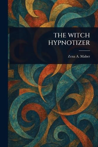 The Witch Hypnotizer Zena A Maher 9781023425186