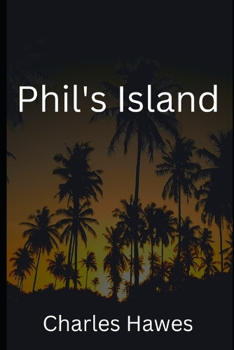 Phil's Island Charles Allen Hawes 9798335219280