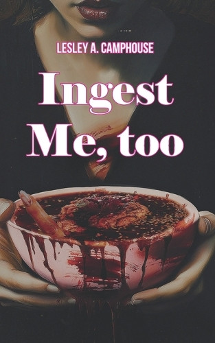 Ingest Me, too Lesley A Camphouse 9798282347456
