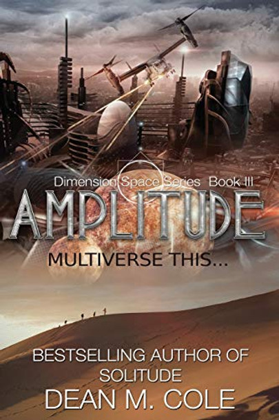 Amplitude: A Post-Apocalyptic Thriller (Dimension Space Book Three) Dean M Cole 9781952158032