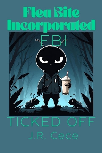 Flea Bite Incorporated (FBI) Book 2: Ticked Off J R Cece 9781067086183