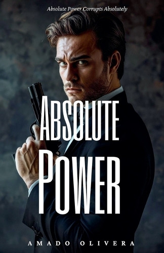 Absolute Power Amado Olivera 9798231376049