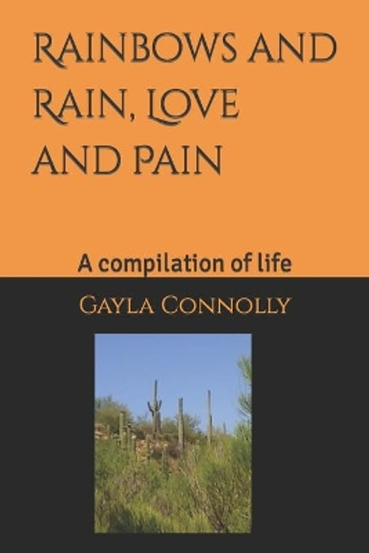 Rainbows, and Rain, Love, and pain.: A compilation of life Gayla Marlene Connolly 9781794483941