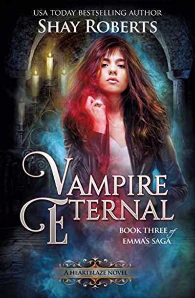 Vampire Eternal: A Heartblaze Novel (Emma's Saga #3) Shay Roberts 9781946994097