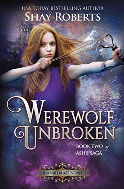 Werewolf Unbroken: A Heartblaze Novel (Ash's Saga #2) Shay Roberts 9781946994110