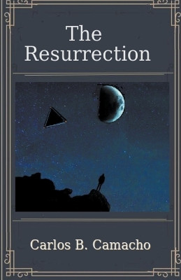 The Resurrection Carlos B Camacho 9798223412458