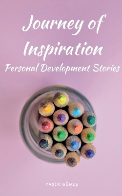 Journey of Inspiration - Personal Development Stories Yasin Guneş 9798224820474