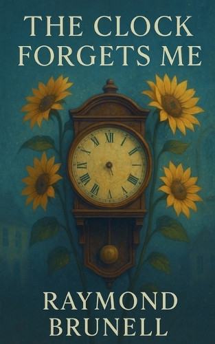 The Clock Forgets Me Raymond Brunell 9798231297290