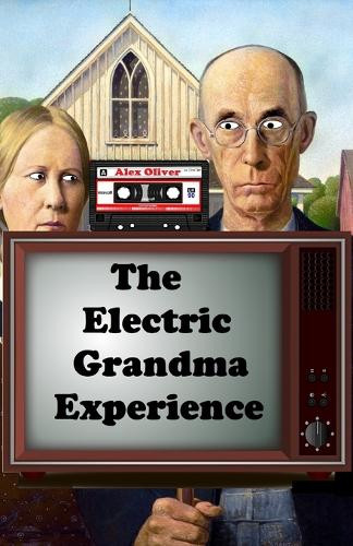 The Electric Grandma Experience Alex Oliver 9781764169400