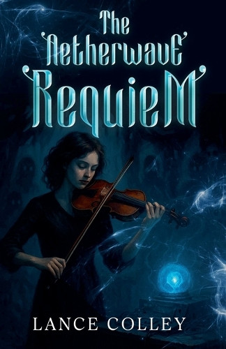 The Aetherwave Requiem Lance Colley 9798231451333