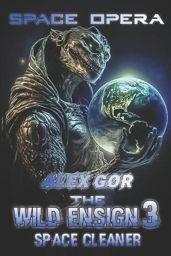 Space opera. The Wild Ensign 3: Space Cleaner Alex Gor 9798296788979