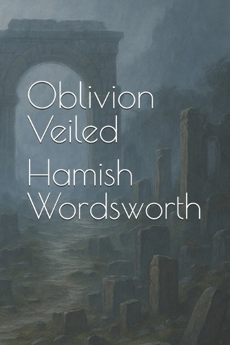 Oblivion Veiled Hamish Wordsworth 9798284832004