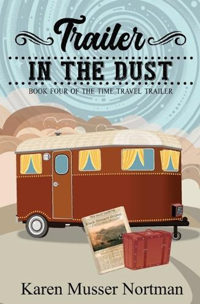 Trailer in the Dust: Book4 of the Time Travel Trailer series Karen Musser Nortman 9798294813208