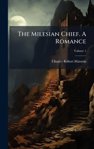 The Milesian Chief. A Romance Charles Robert Maturin 9781024383430