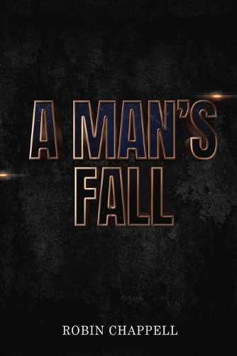 A Man's Fall Robin Chappell 9781312312210