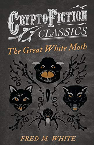 The Great White Moth (Cryptofiction Classics) by Fred M. White