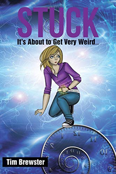 Stuck: It's About to Get Very Weird ... Tim Brewster 9781483457468