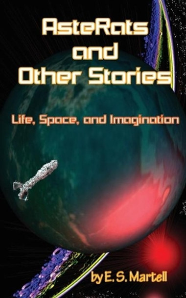 AsteRats and Other Stories: Life, Space, and Imagination Eric S Martell 9780998980553