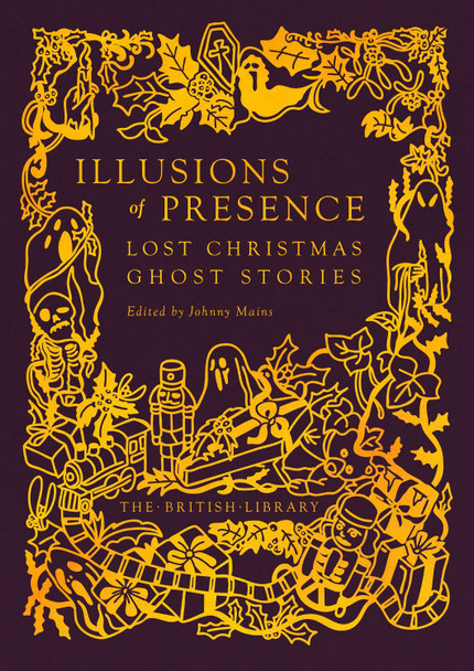 Illusions of Presence: Lost Christmas Ghost Stories Johnny Mains 9780712355933