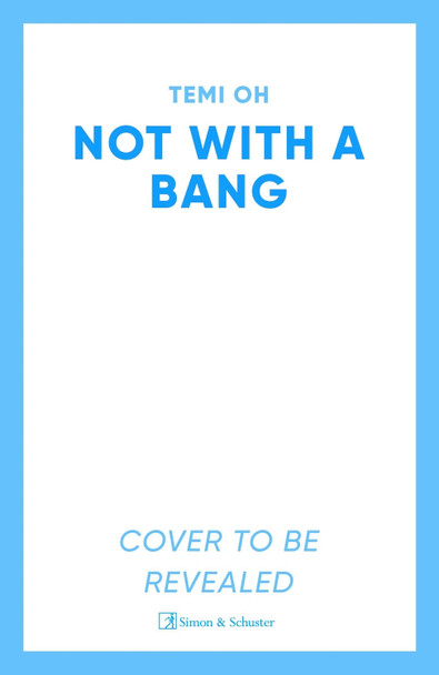 Not With a Bang: A family drama at the end of the world, for fans of Station Eleven and The Last of Us Temi Oh 9781398533257