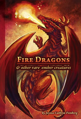 Fire Dragons & Other Rare Ember Creatures: A Field Guide Jessica Feinberg 9781634430173