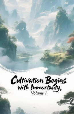 Cultivation Begins with Immortality, Volume 1 Zenithnovels 9798231870486