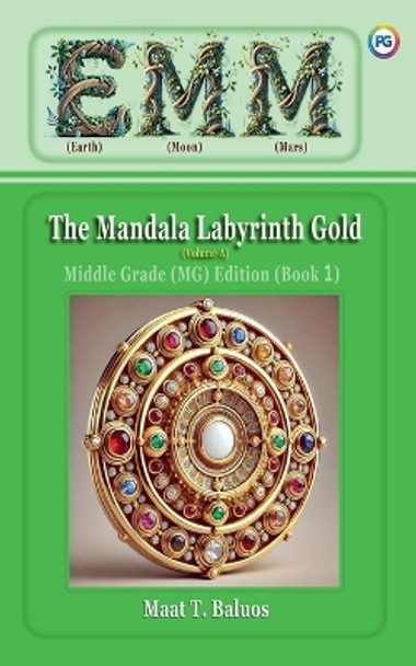 EMM (Earth) (Moon) (Mars) The Mandala Labyrinth Gold (Volume-A) Middle Grade (MG) Edition (Book 1) Maat T Baluos 9798231990306