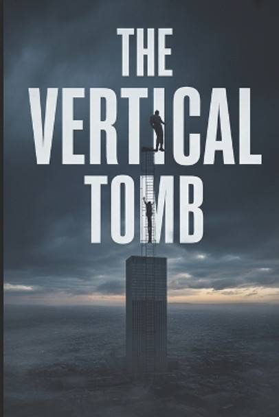 The Vertical Tomb: A Claustrophobic Zombie Apocalypse Thriller of Escape and Sacrifice. Said T 9798262280490