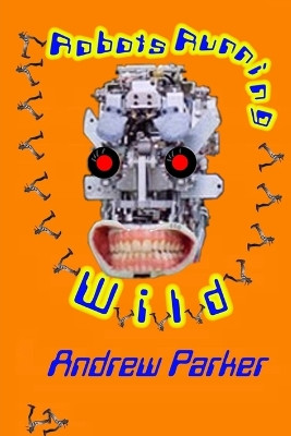 Robots Running Wild Andrew Parker 9781520341330