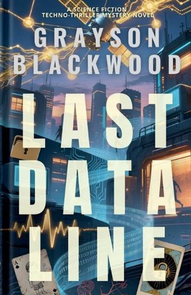 Last Data Line: a Science Fiction Techno-Thriller Mystery Novel Grayson Blackwood 9798230674047
